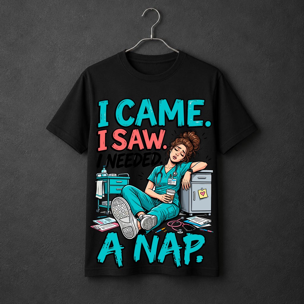 I Came. I Saw. I Needed a Nap. — Nurse Life t-shirt